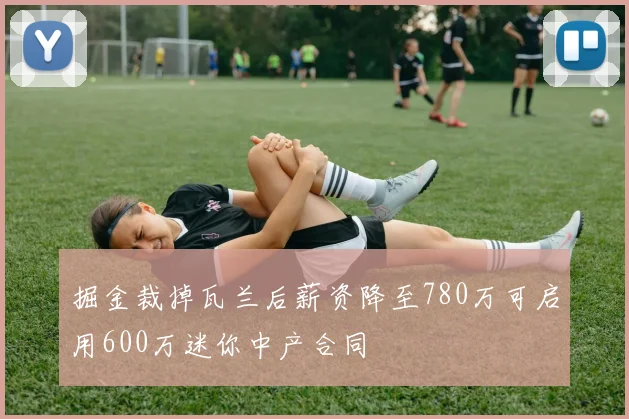 掘金裁掉瓦兰后薪资降至780万可启用600万迷你中产合同