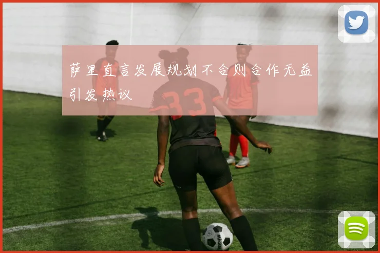 萨里直言发展规划不合则合作无益引发热议